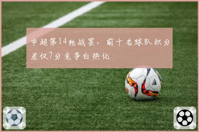 中超第14轮战罢，前十名球队积分差仅7分竞争白热化