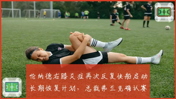 伦纳德右膝炎症再次反复快船启动长期恢复计划，总裁弗兰克确认赛季初期限时登场